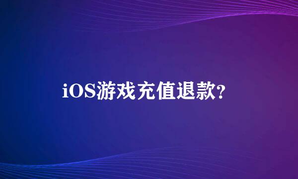 iOS游戏充值退款？