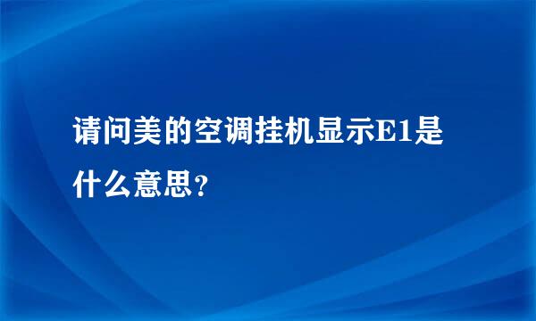 请问美的空调挂机显示E1是什么意思？