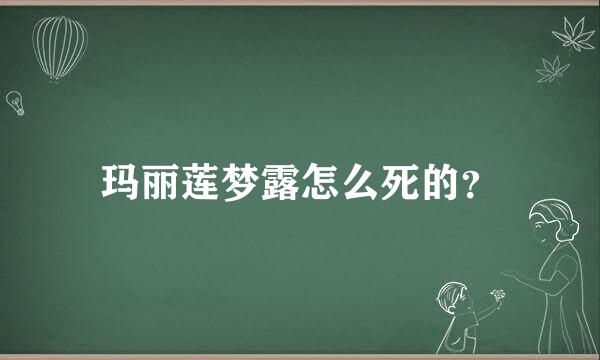 玛丽莲梦露怎么死的？