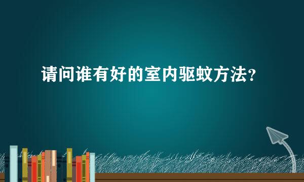 请问谁有好的室内驱蚊方法？