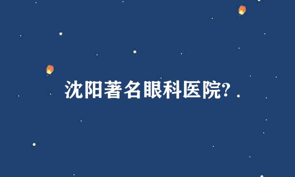 沈阳著名眼科医院?