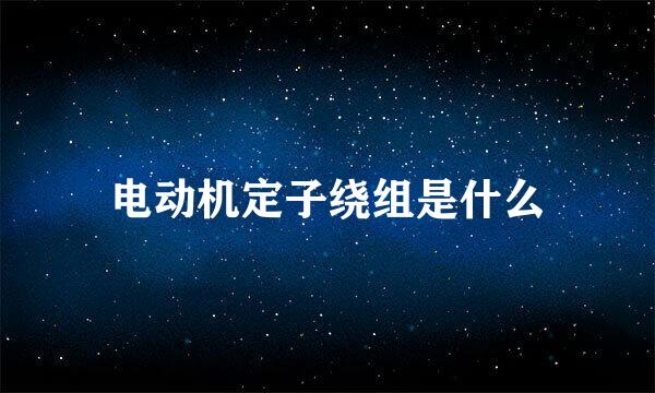 电动机定子绕组是什么