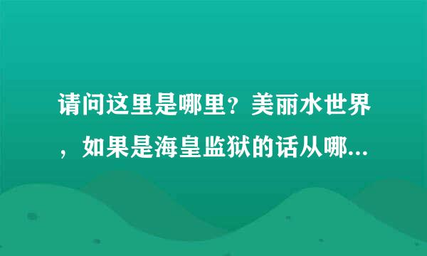 请问这里是哪里？美丽水世界，如果是海皇监狱的话从哪里进去?