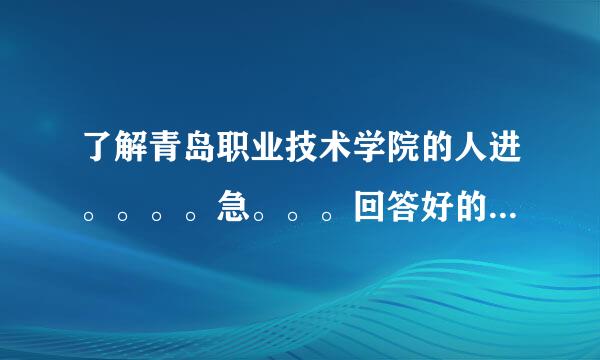 了解青岛职业技术学院的人进。。。。急。。。回答好的100分。。