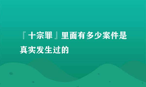 『十宗罪』里面有多少案件是真实发生过的