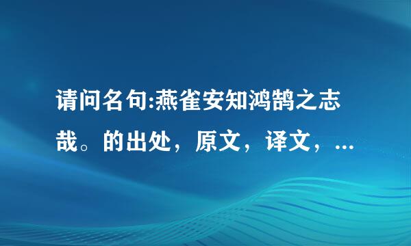 请问名句:燕雀安知鸿鹄之志哉。的出处，原文，译文，含义，例句，相关图片有些什么？