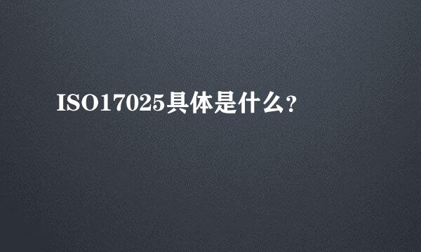 ISO17025具体是什么？