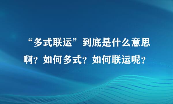 “多式联运”到底是什么意思啊？如何多式？如何联运呢？