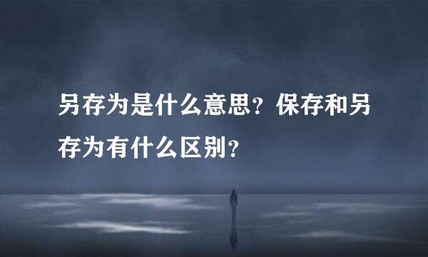 另存为是什么意思？保存和另存为有什么区别？