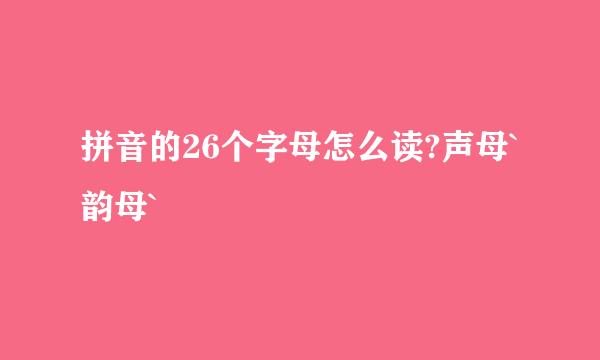 拼音的26个字母怎么读?声母`韵母`