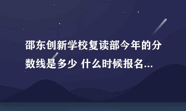 邵东创新学校复读部今年的分数线是多少 什么时候报名 什么时候开学 学费多少