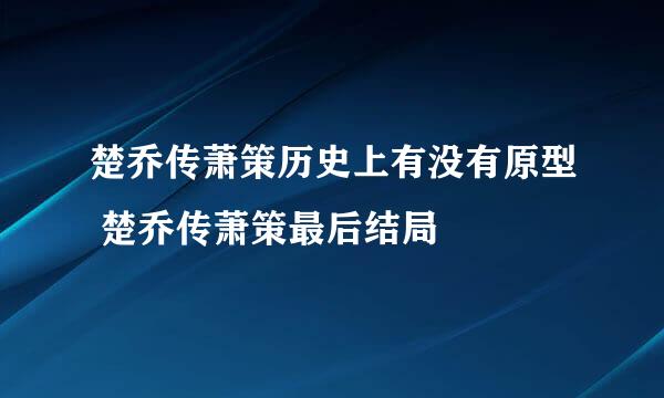 楚乔传萧策历史上有没有原型 楚乔传萧策最后结局