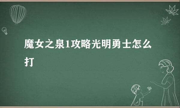 魔女之泉1攻略光明勇士怎么打