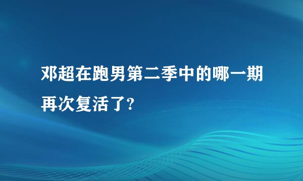 邓超在跑男第二季中的哪一期再次复活了?