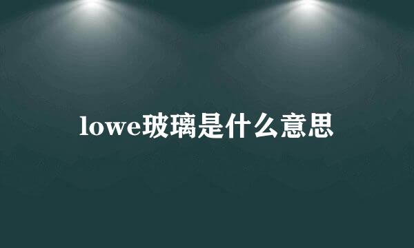 lowe玻璃是什么意思