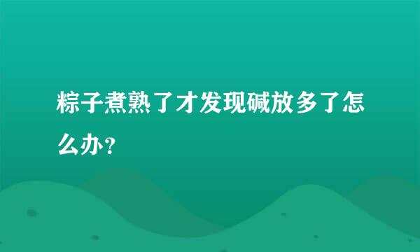 粽子煮熟了才发现碱放多了怎么办？