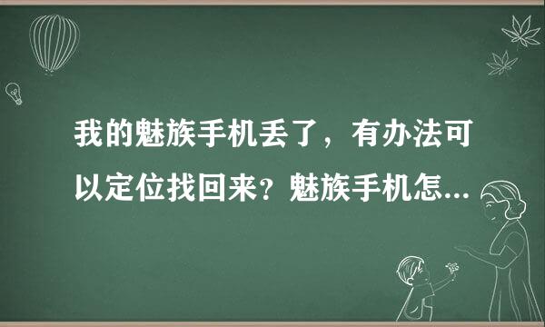 我的魅族手机丢了，有办法可以定位找回来？魅族手机怎么定位？求高手相助！