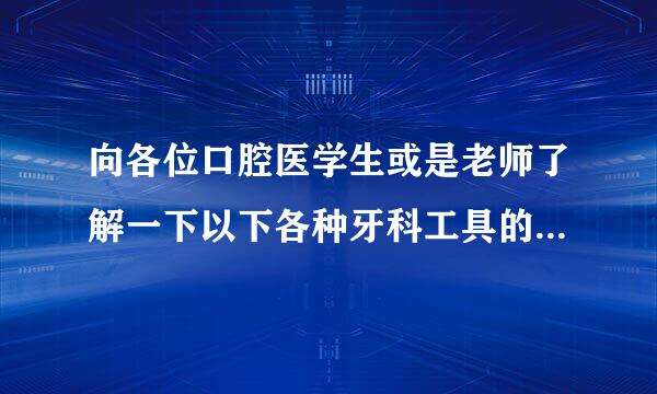 向各位口腔医学生或是老师了解一下以下各种牙科工具的名称及用途！