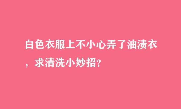 白色衣服上不小心弄了油渍衣，求清洗小妙招？