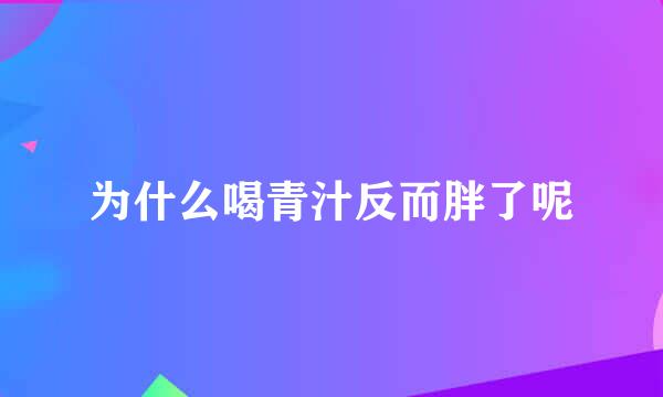 为什么喝青汁反而胖了呢