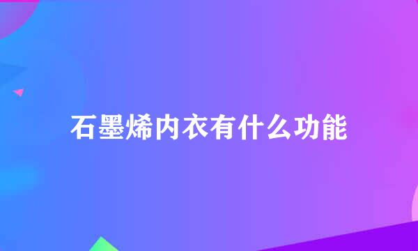 石墨烯内衣有什么功能