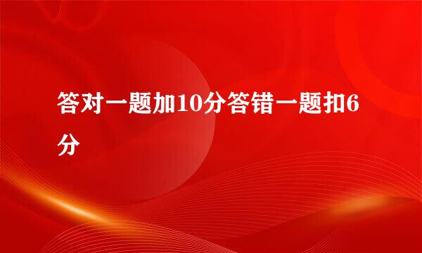 答对一题加10分答错一题扣6分