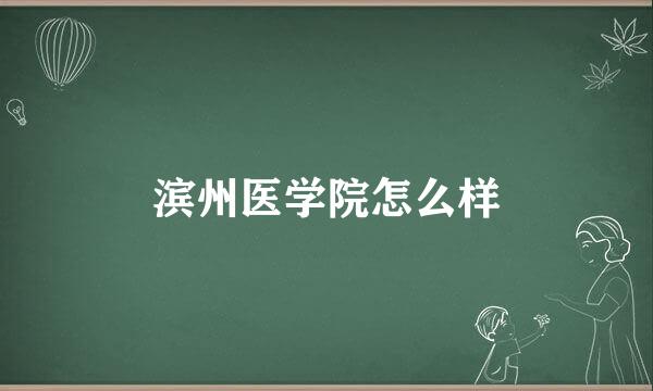 滨州医学院怎么样