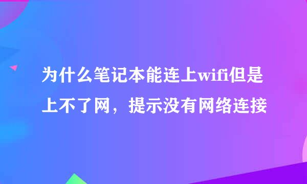 为什么笔记本能连上wifi但是上不了网，提示没有网络连接