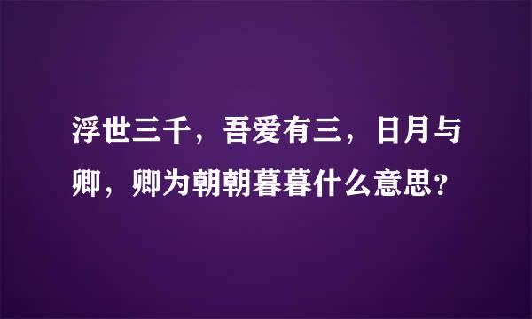 浮世三千，吾爱有三，日月与卿，卿为朝朝暮暮什么意思？