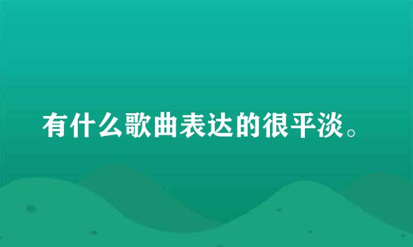 有什么歌曲表达的很平淡。