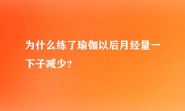 为什么练了瑜伽以后月经量一下子减少？