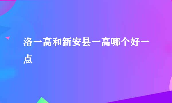 洛一高和新安县一高哪个好一点