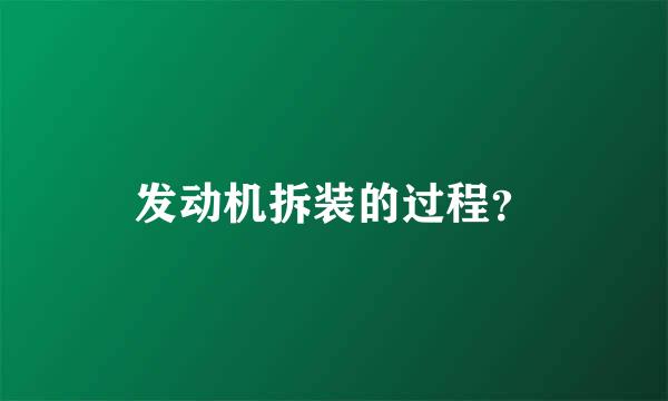 发动机拆装的过程？