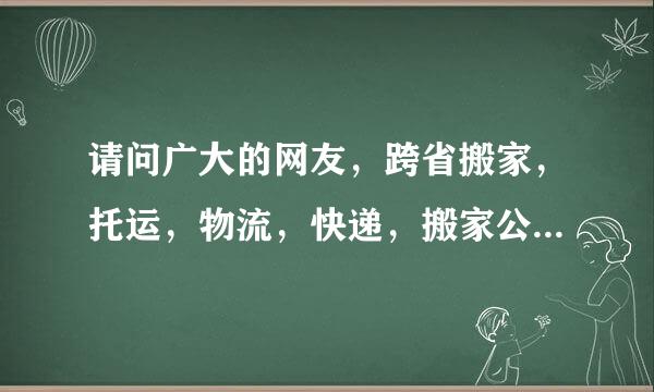 请问广大的网友，跨省搬家，托运，物流，快递，搬家公司，哪个费用低点？谢谢了？