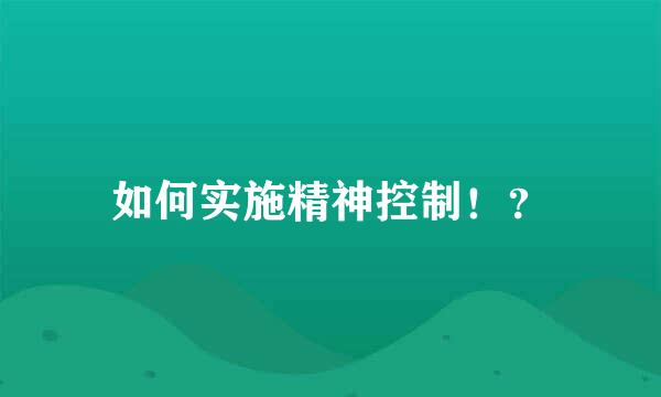 如何实施精神控制！？