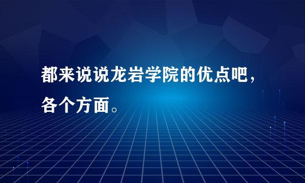 都来说说龙岩学院的优点吧，各个方面。