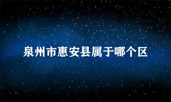 泉州市惠安县属于哪个区