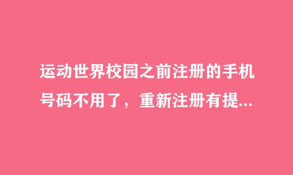 运动世界校园之前注册的手机号码不用了，重新注册有提示说“学号已注