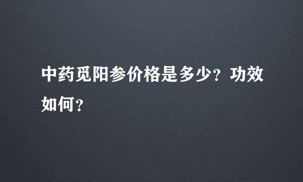 中药觅阳参价格是多少？功效如何？