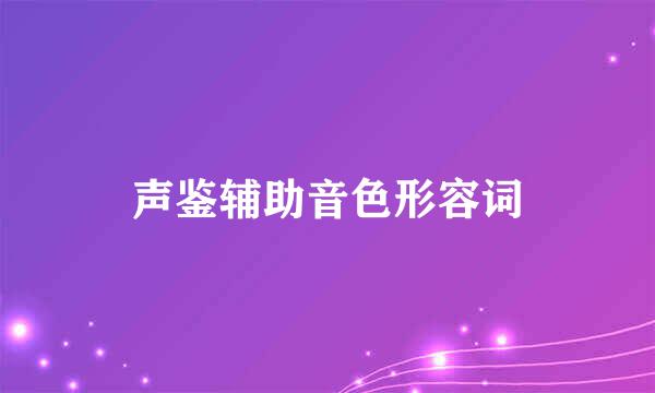 声鉴辅助音色形容词