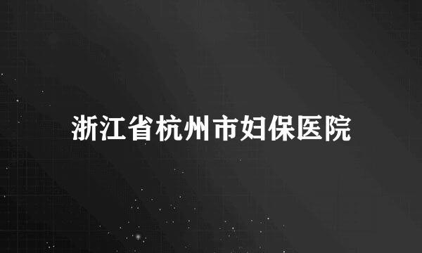 浙江省杭州市妇保医院