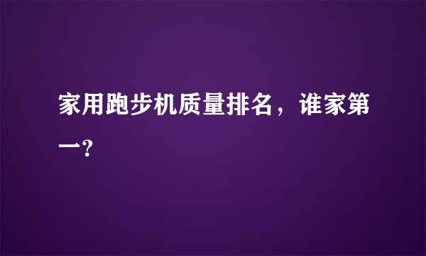 家用跑步机质量排名，谁家第一？