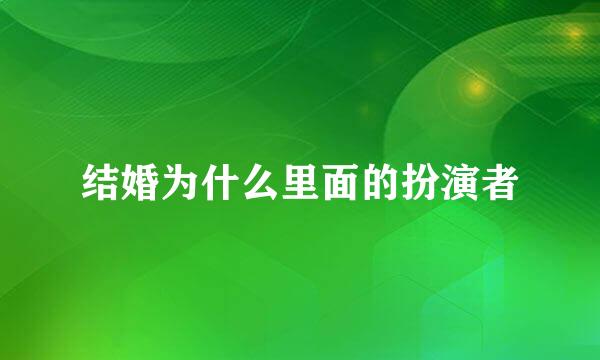 结婚为什么里面的扮演者