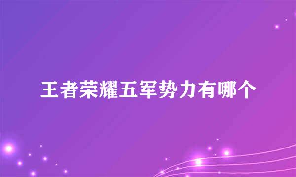 王者荣耀五军势力有哪个