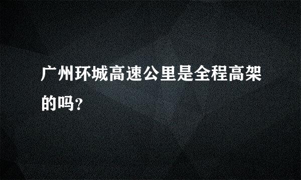 广州环城高速公里是全程高架的吗？