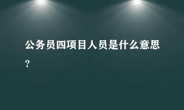 公务员四项目人员是什么意思？