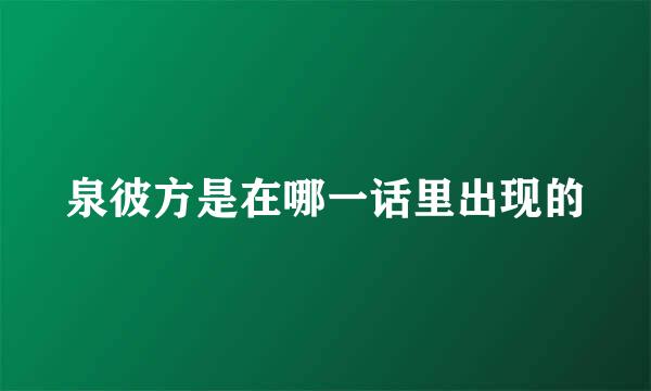 泉彼方是在哪一话里出现的