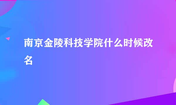 南京金陵科技学院什么时候改名