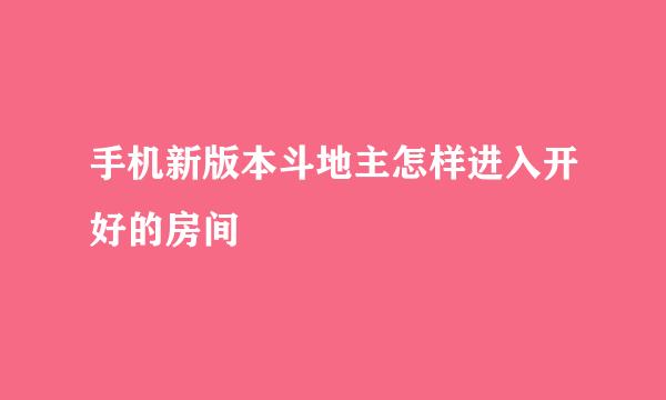 手机新版本斗地主怎样进入开好的房间