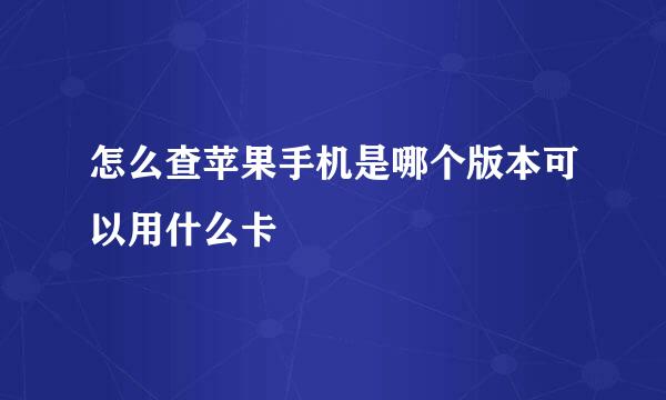 怎么查苹果手机是哪个版本可以用什么卡